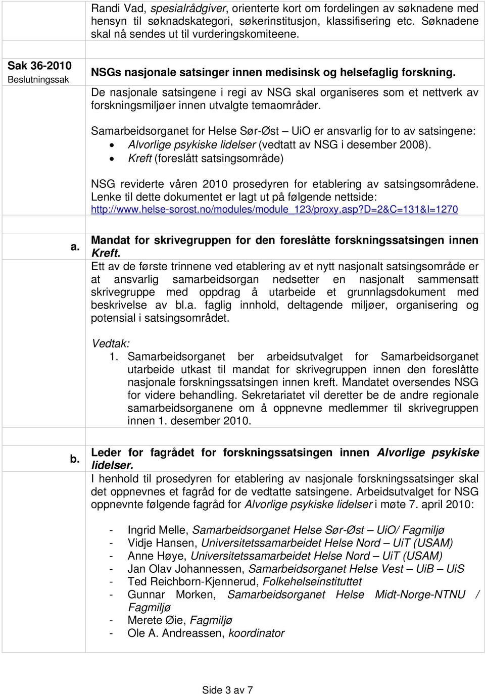 Samarbeidsorganet for Helse Sør-Øst UiO er ansvarlig for to av satsingene: Alvorlige psykiske lidelser (vedtatt av NSG i desember 2008).
