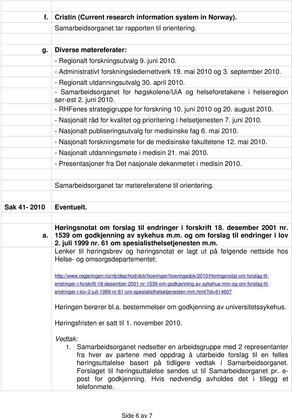 - Samarbeidsorganet for høgskolene/uia og helseforetakene i helseregion sør-øst 2. juni 2010. - RHFenes strategigruppe for forskning 10. juni 2010 og 20. august 2010.