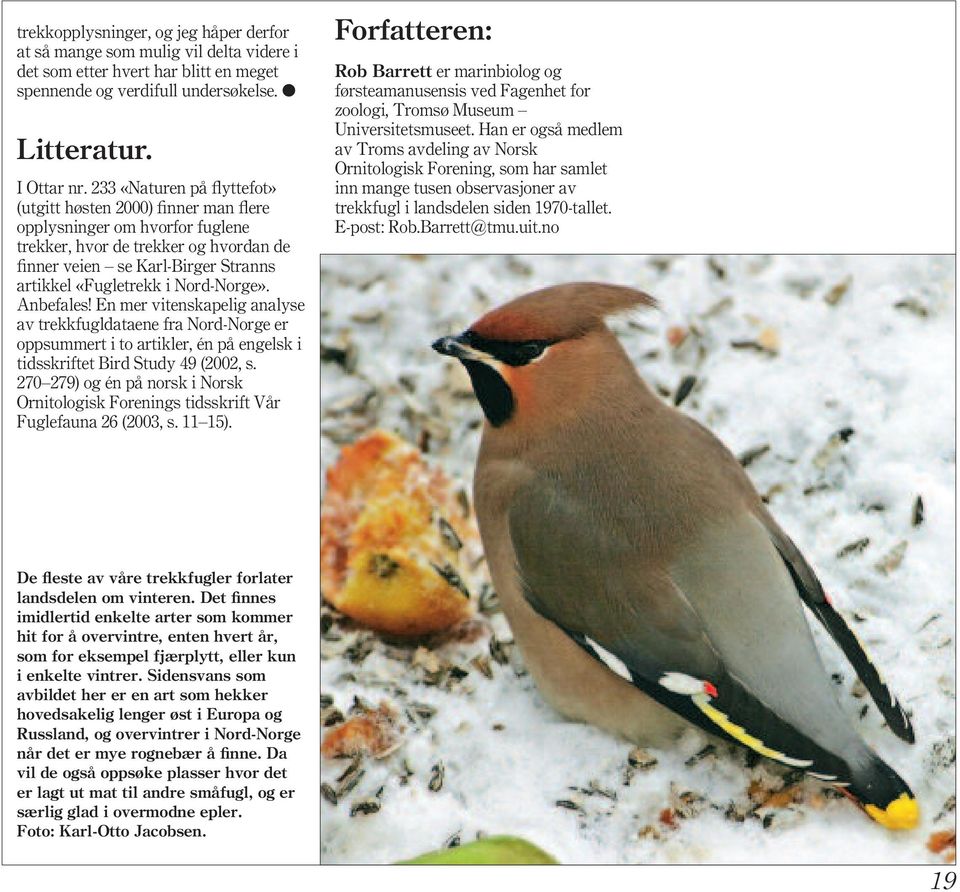 Nord-Norge». Anbefales! En mer vitenskapelig analyse av trekkfugldataene fra Nord-Norge er oppsummert i to artikler, én på engelsk i tidsskriftet Bird Study 49 (2002, s.