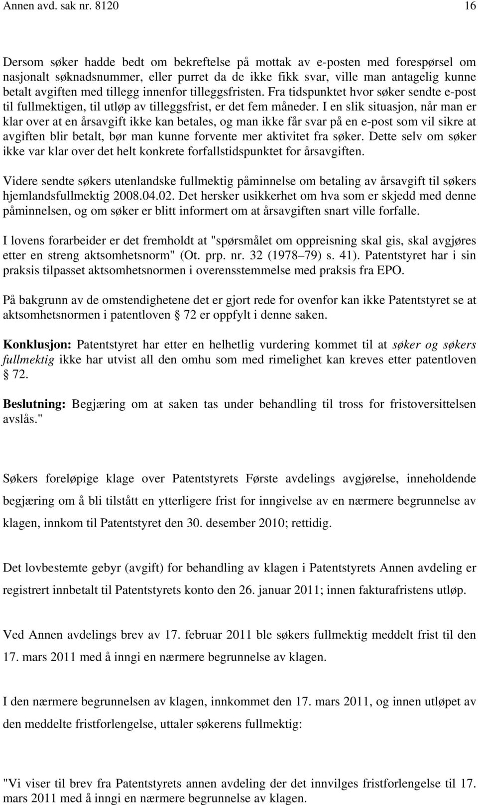 tillegg innenfor tilleggsfristen. Fra tidspunktet hvor søker sendte e-post til fullmektigen, til utløp av tilleggsfrist, er det fem måneder.