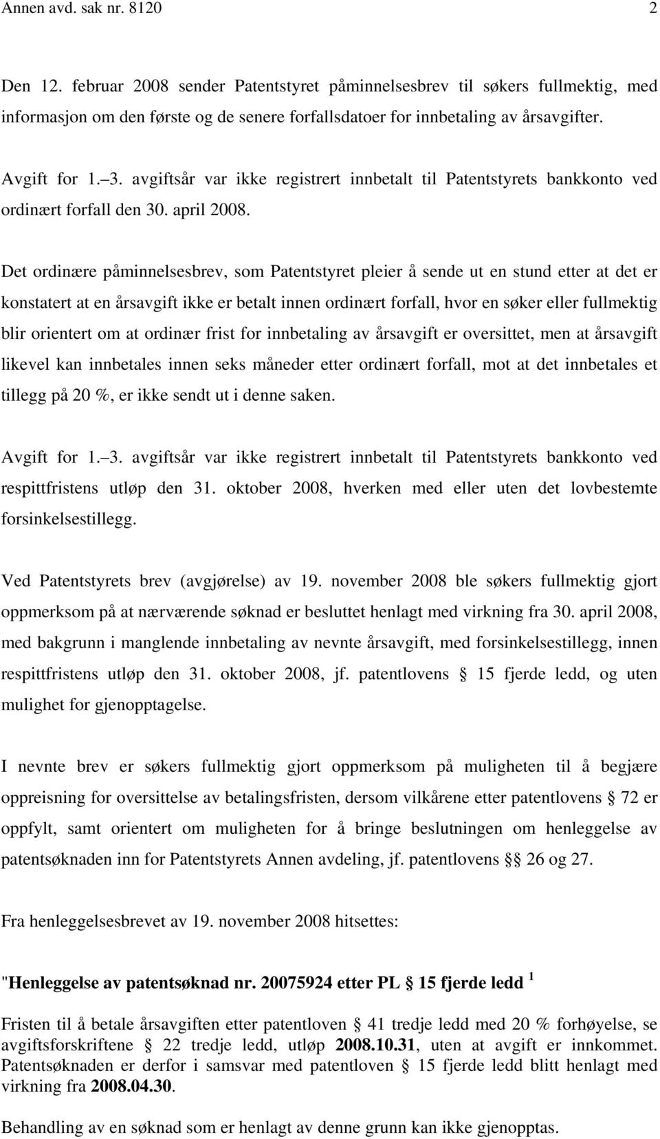 Det ordinære påminnelsesbrev, som Patentstyret pleier å sende ut en stund etter at det er konstatert at en årsavgift ikke er betalt innen ordinært forfall, hvor en søker eller fullmektig blir