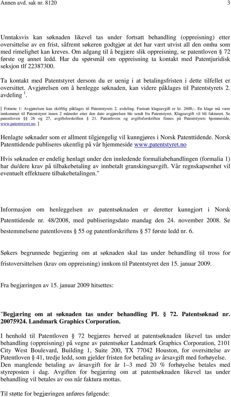 kreves. Om adgang til å begjære slik oppreisning, se patentloven 72 første og annet ledd. Har du spørsmål om oppreisning ta kontakt med Patentjuridisk seksjon tlf 22387300.