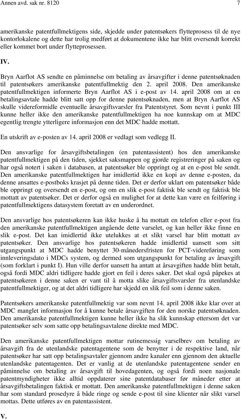 kommet bort under flytteprosessen. IV. Bryn Aarflot AS sendte en påminnelse om betaling av årsavgifter i denne patentsøknaden til patentsøkers amerikanske patentfullmektig den 2. april 2008.