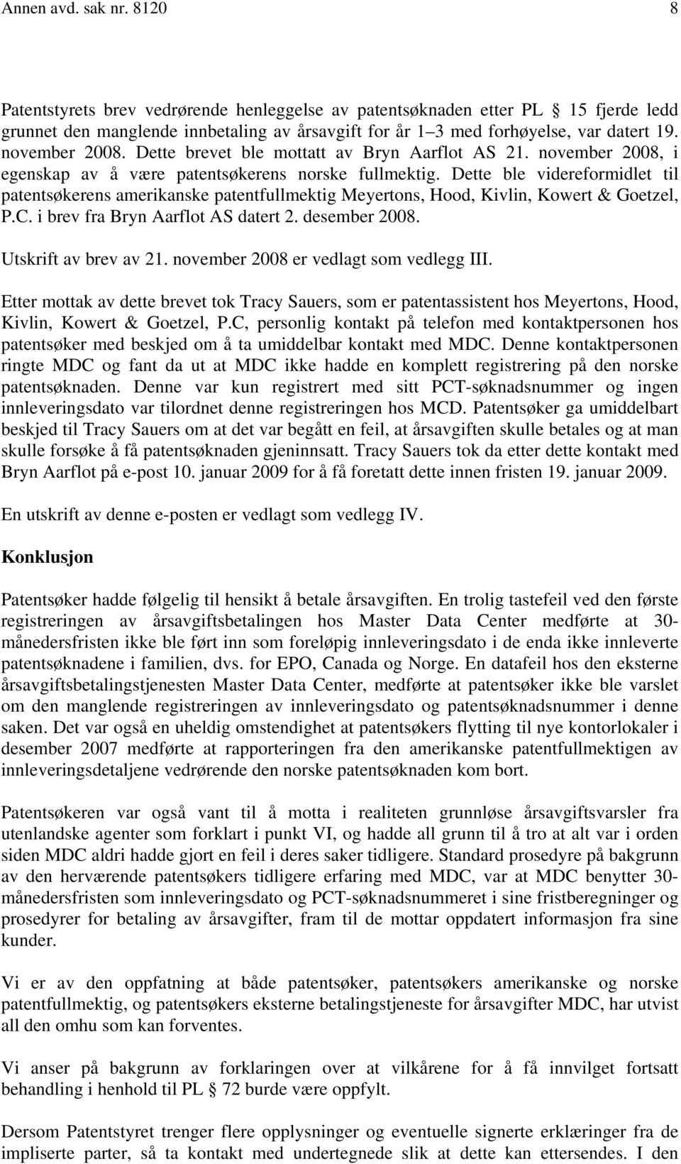 Dette ble videreformidlet til patentsøkerens amerikanske patentfullmektig Meyertons, Hood, Kivlin, Kowert & Goetzel, P.C. i brev fra Bryn Aarflot AS datert 2. desember 2008. Utskrift av brev av 21.