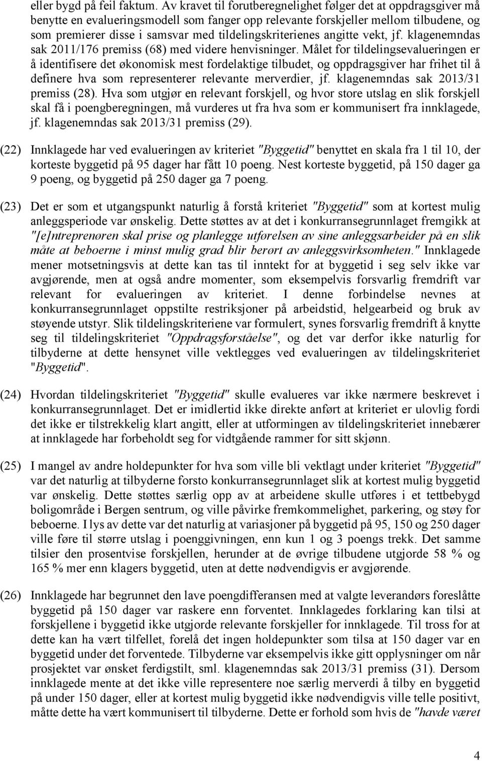 tildelingskriterienes angitte vekt, jf. klagenemndas sak 2011/176 premiss (68) med videre henvisninger.