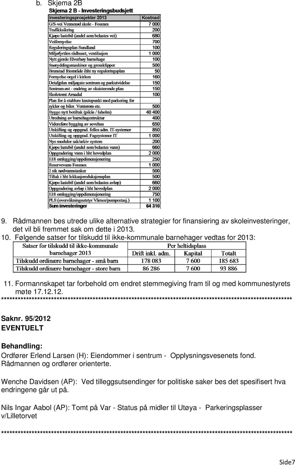 12. Saknr. 95/2012 EVENTUELT Behandling: Ordfører Erlend Larsen (H): Eiendommer i sentrum - Opplysningsvesenets fond. Rådmannen og ordfører orienterte.