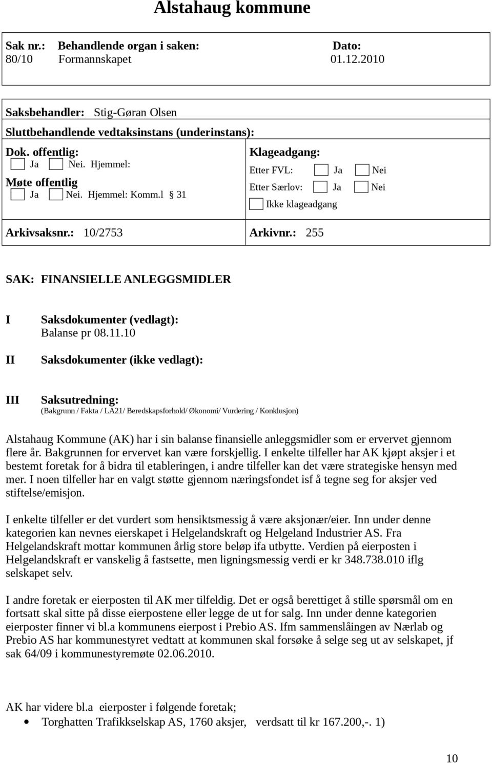 : 255 SAK: FINANSIELLE ANLEGGSMIDLER I II Saksdokumenter (vedlagt): Balanse pr 08.11.