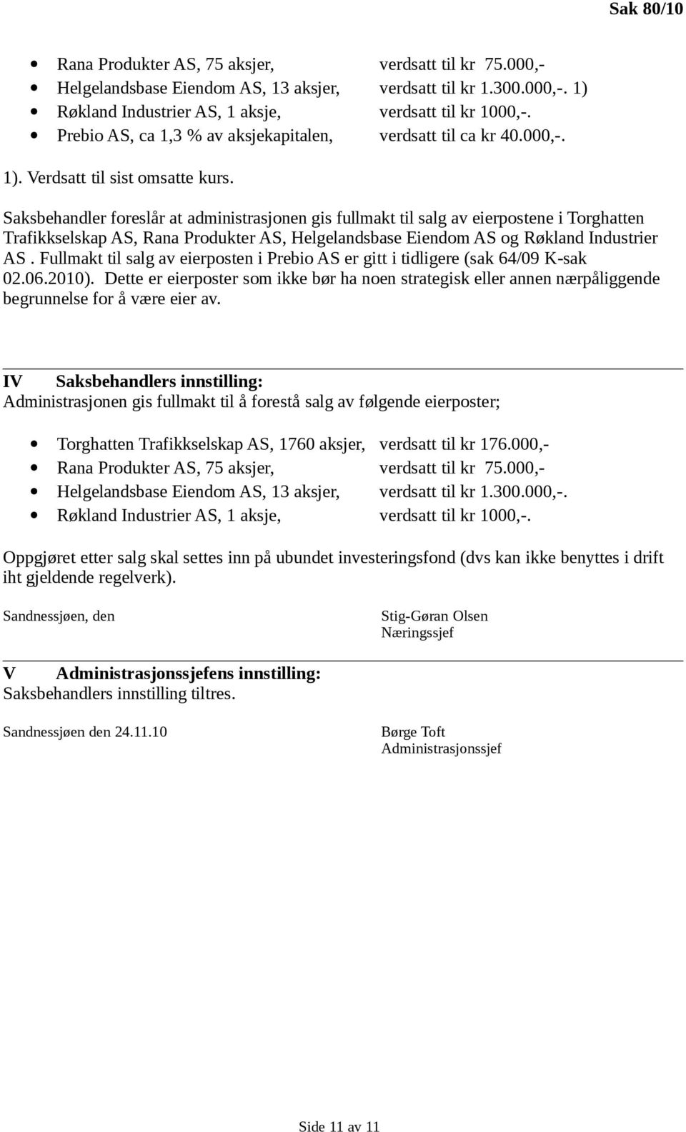 Saksbehandler foreslår at administrasjonen gis fullmakt til salg av eierpostene i Torghatten Trafikkselskap AS, Rana Produkter AS, Helgelandsbase Eiendom AS og Røkland Industrier AS.