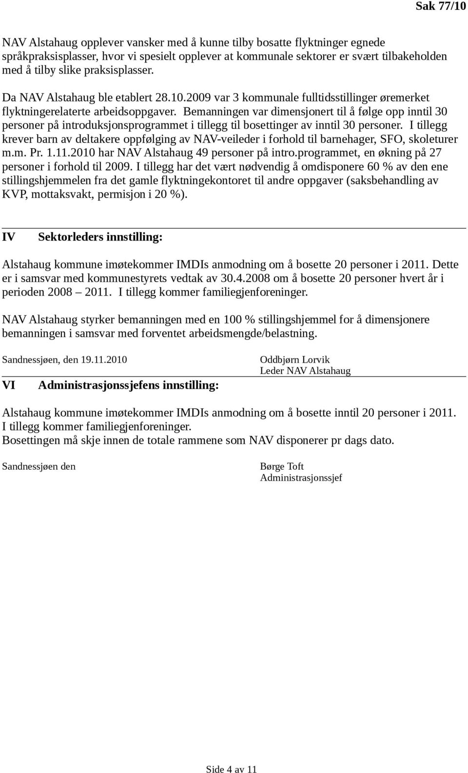 Bemanningen var dimensjonert til å følge opp inntil 30 personer på introduksjonsprogrammet i tillegg til bosettinger av inntil 30 personer.