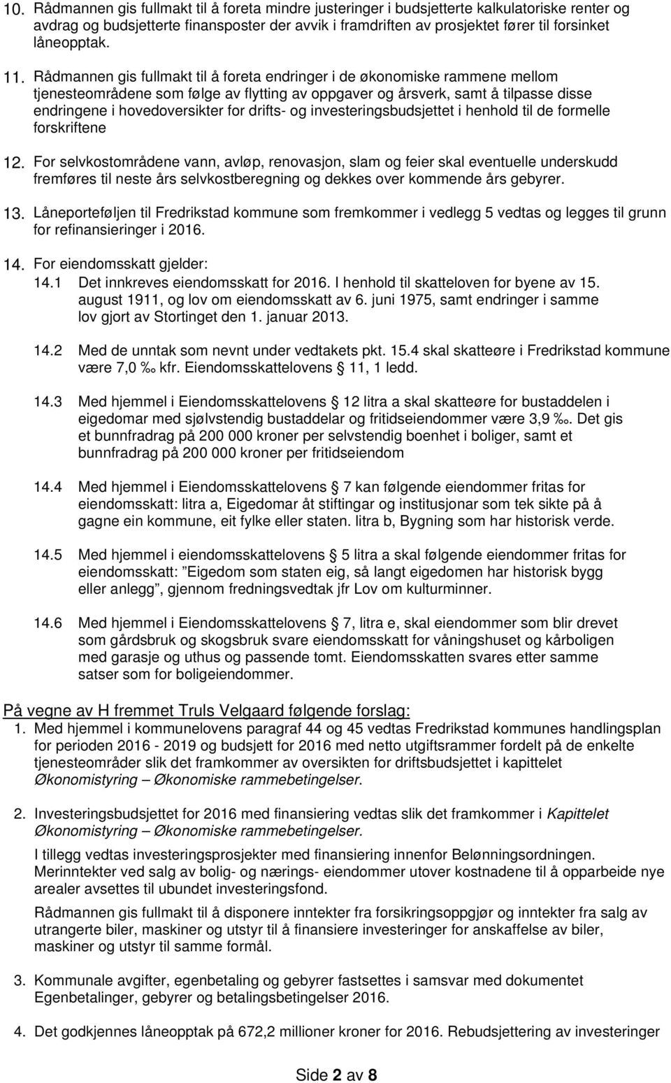 I henhold til skatteloven for byene av 15. august 1911, og lov om eiendomsskatt av 6. juni 1975, samt endringer i samme lov gjort av Stortinget den 1. januar 2013. 14.