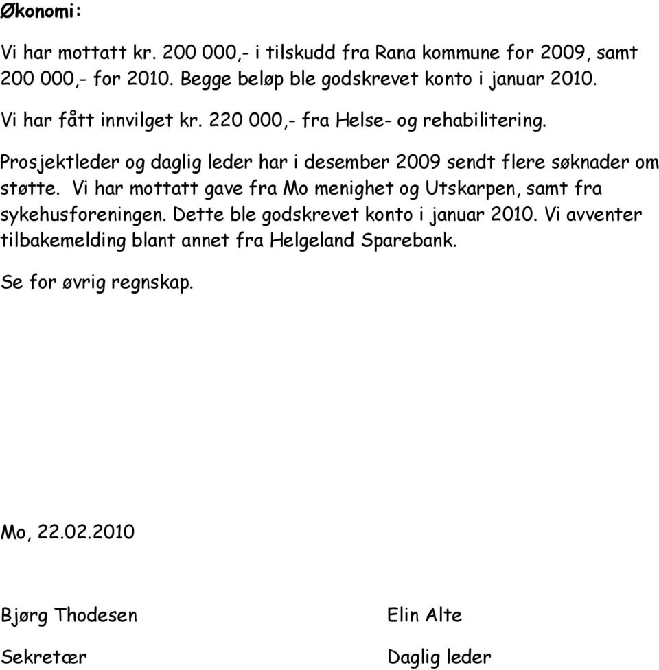 Prosjektleder og daglig leder har i desember 2009 sendt flere søknader om støtte.