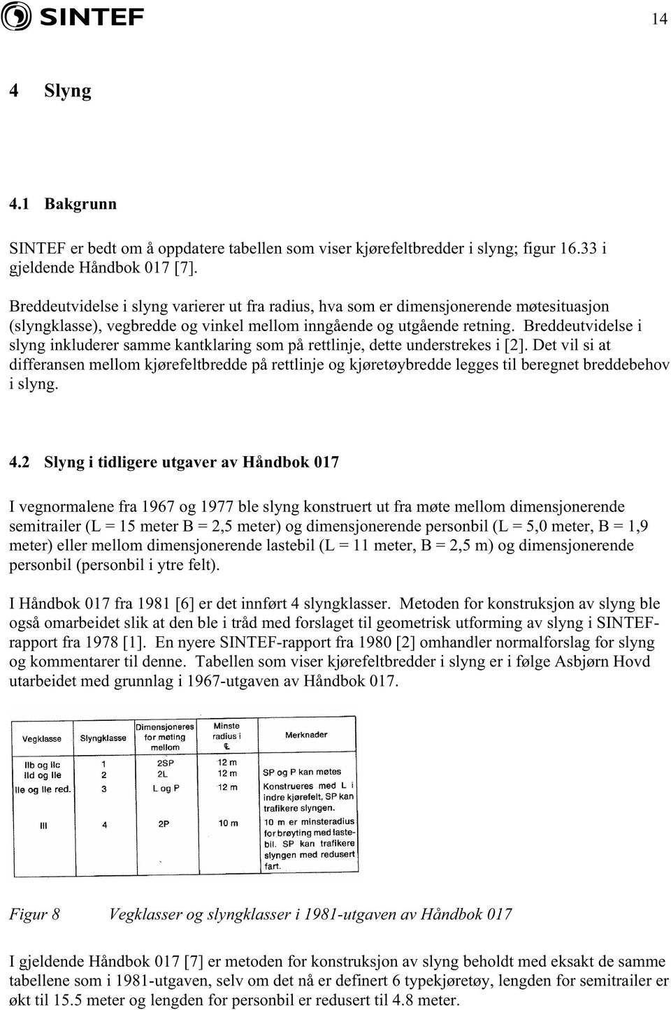 Breddeutvidelse i slyng inkluderer samme kantklaring som på rettlinje, dette understrekes i [2].