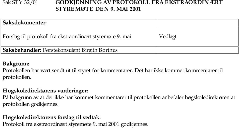 mai Vedlagt Saksbehandler: Førstekonsulent Birgith Børthus Bakgrunn: Protokollen har vært sendt ut til styret for kommentarer.