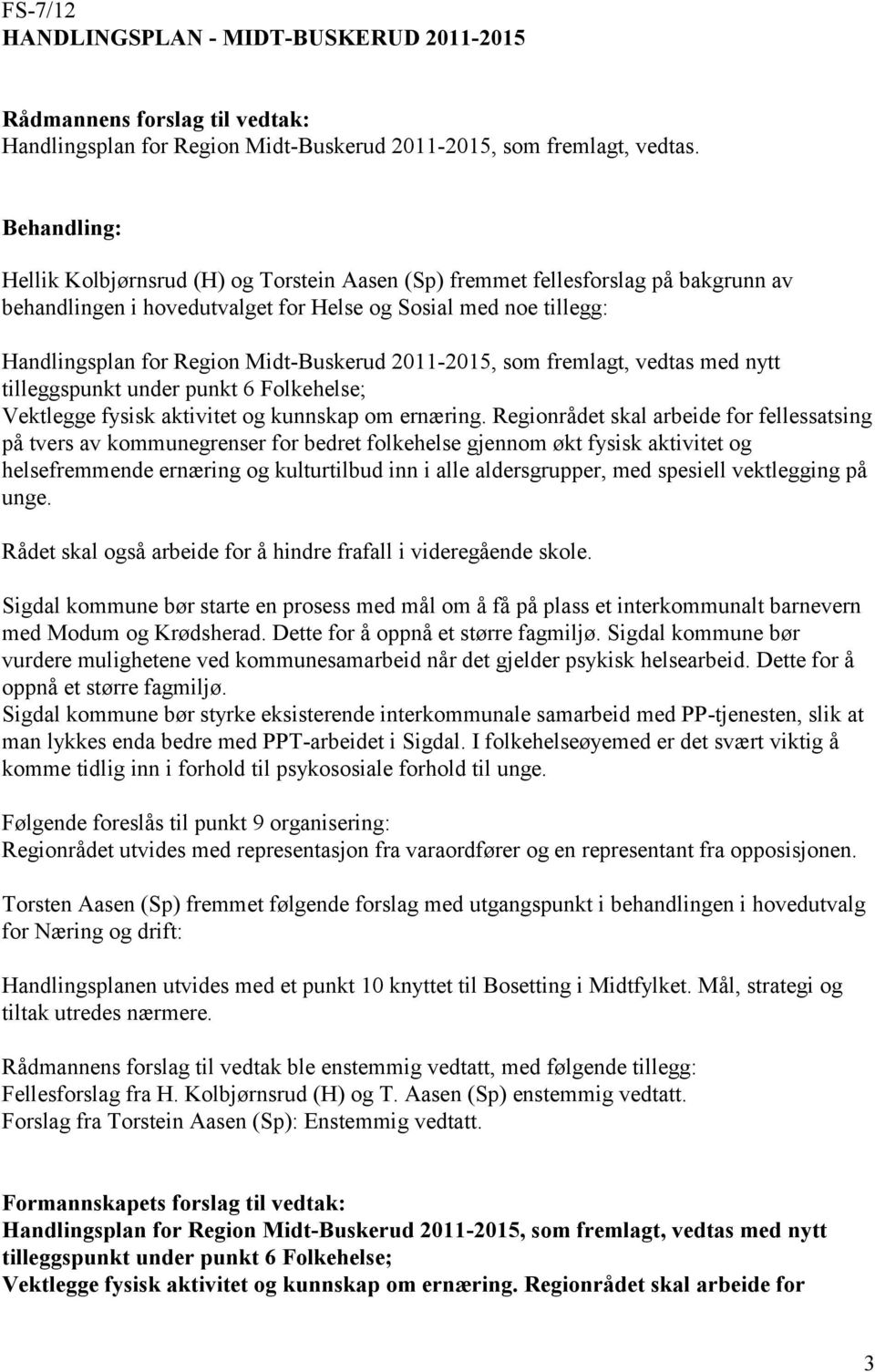 som fremlagt, vedtas med nytt tilleggspunkt under punkt 6 Folkehelse; Vektlegge fysisk aktivitet og kunnskap om ernæring.