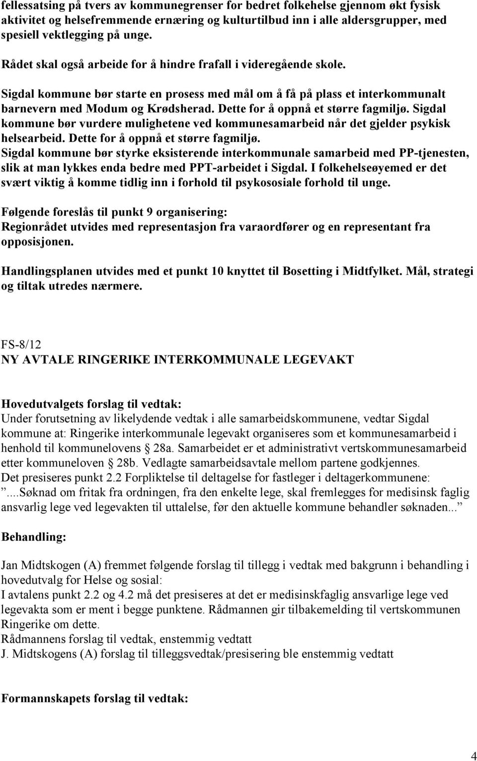 Dette for å oppnå et større fagmiljø. Sigdal kommune bør vurdere mulighetene ved kommunesamarbeid når det gjelder psykisk helsearbeid. Dette for å oppnå et større fagmiljø.