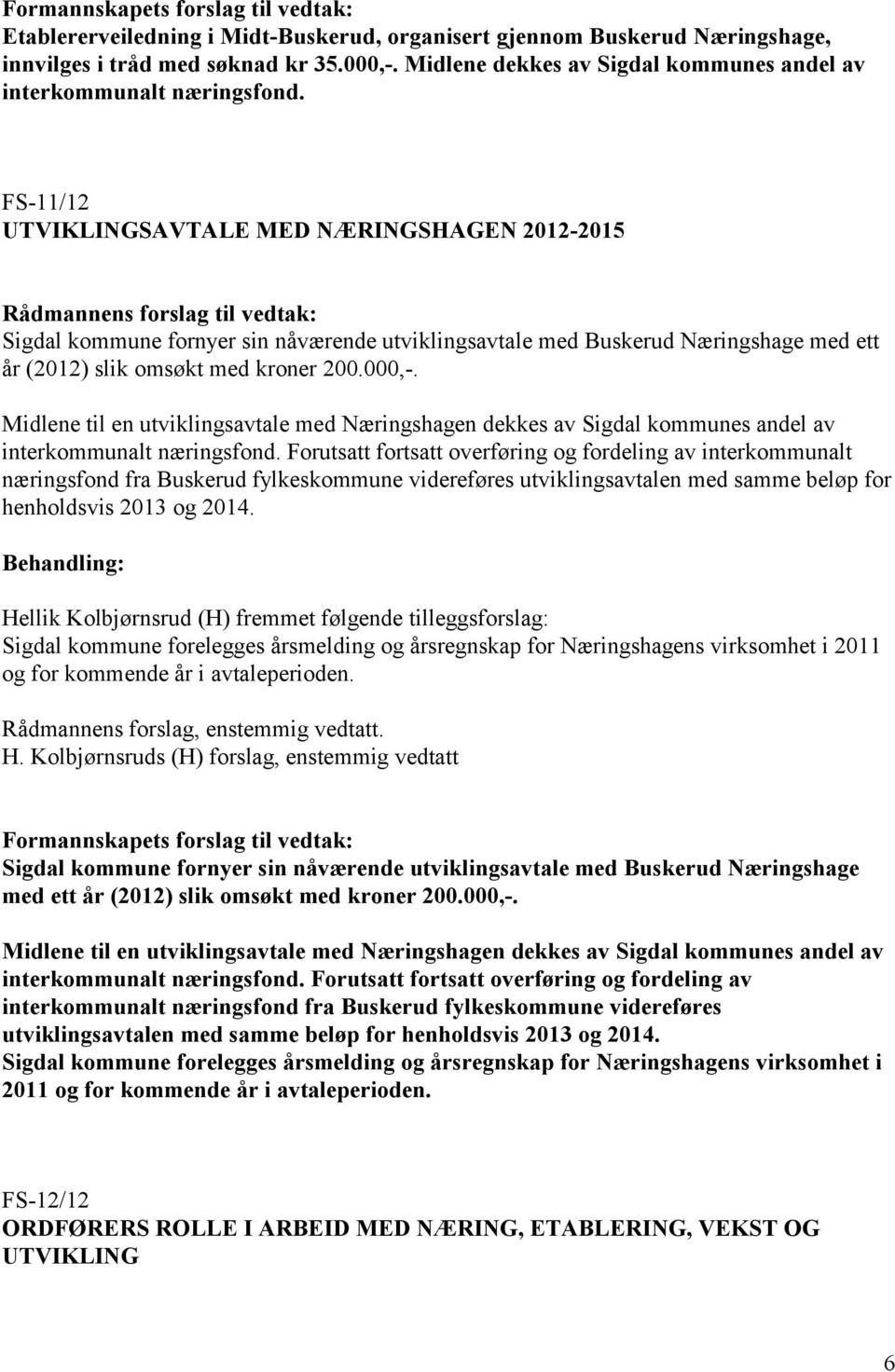 FS-11/12 UTVIKLINGSAVTALE MED NÆRINGSHAGEN 2012-2015 Sigdal kommune fornyer sin nåværende utviklingsavtale med Buskerud Næringshage med ett år (2012) slik omsøkt med kroner 200.000,-.