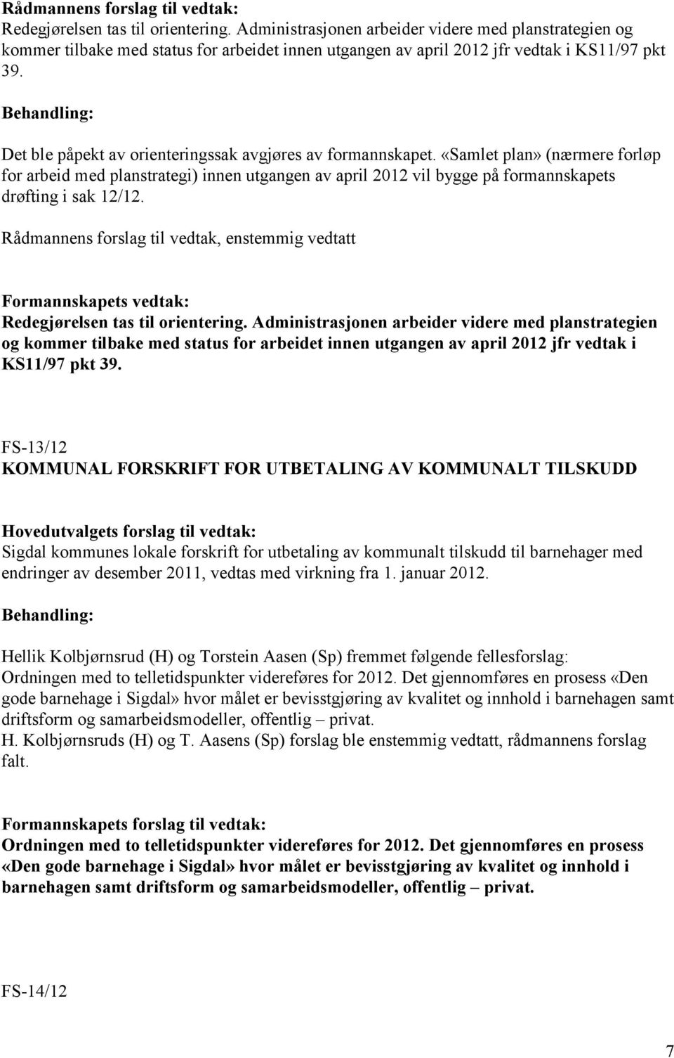 Rådmannens forslag til vedtak, enstemmig vedtatt Formannskapets vedtak:  FS-13/12 KOMMUNAL FORSKRIFT FOR UTBETALING AV KOMMUNALT TILSKUDD Hovedutvalgets forslag til vedtak: Sigdal kommunes lokale