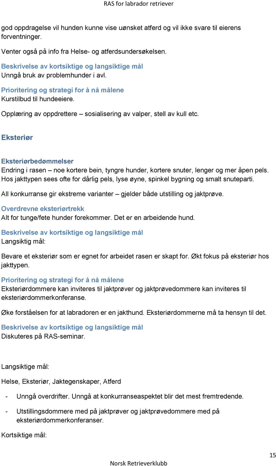 Opplæring av oppdrettere sosialisering av valper, stell av kull etc. Eksteriør Eksteriørbedømmelser Endring i rasen noe kortere bein, tyngre hunder, kortere snuter, lenger og mer åpen pels.