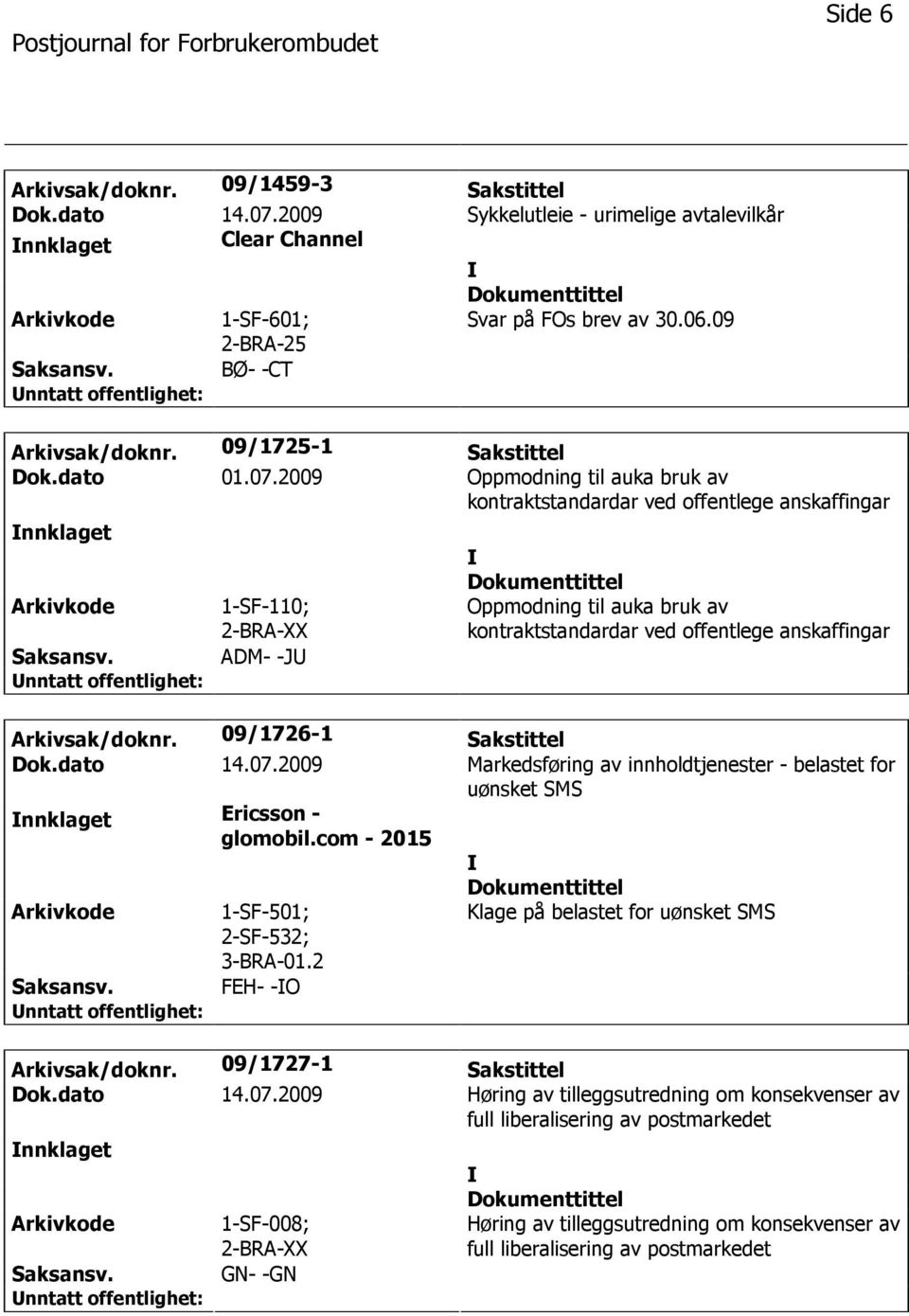 2009 Oppmodning til auka bruk av kontraktstandardar ved offentlege anskaffingar nnklaget 1-SF-110; ADM- -J Oppmodning til auka bruk av kontraktstandardar ved offentlege anskaffingar Arkivsak/doknr.