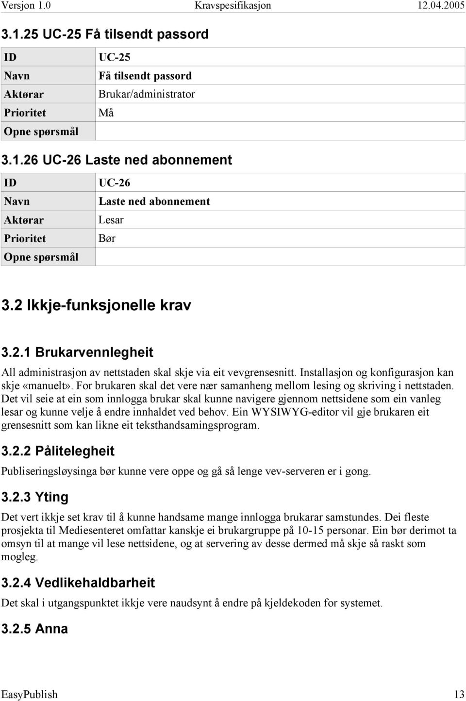 Det vil seie at ein som innlogga brukar skal kunne navigere gjennom nettsidene som ein vanleg lesar og kunne velje å endre innhaldet ved behov.