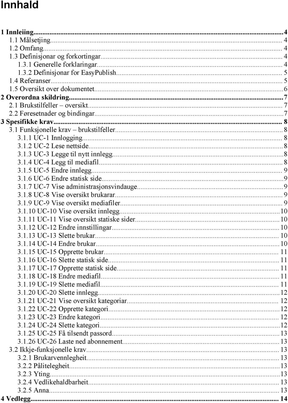 ..8 3.1.3 UC-3 Legge til nytt innlegg...8 3.1.4 UC-4 Legg til mediafil... 8 3.1.5 UC-5 Endre innlegg... 9 3.1.6 UC-6 Endre statisk side...9 3.1.7 UC-7 Vise administrasjonsvindauge...9 3.1.8 UC-8 Vise oversikt brukarar.