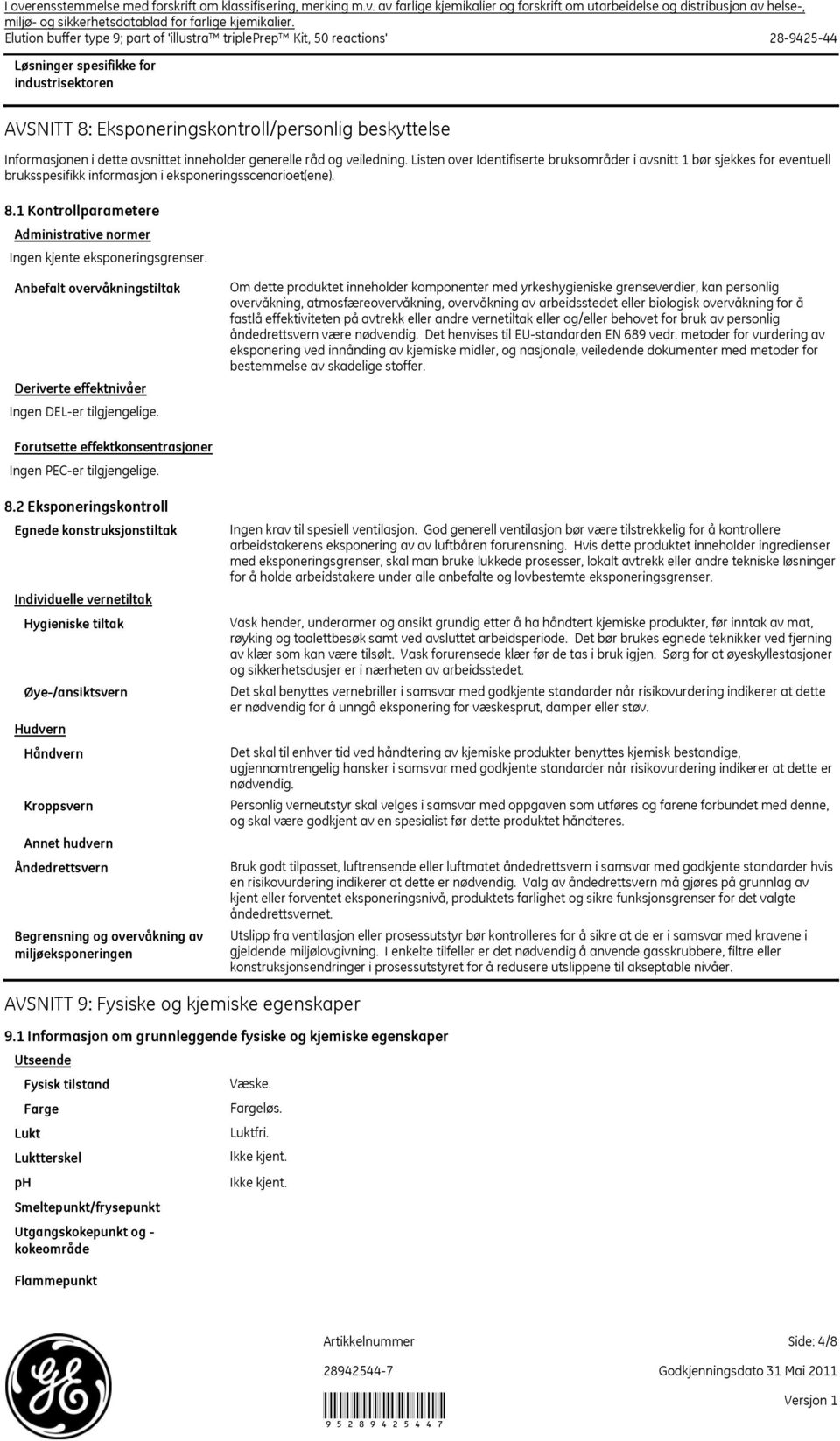 avsnittet inneholder generelle råd og veiledning. Listen over Identifiserte bruksområder i avsnitt 1 bør sjekkes for eventuell bruksspesifikk informasjon i eksponeringsscenarioet(ene). 8.