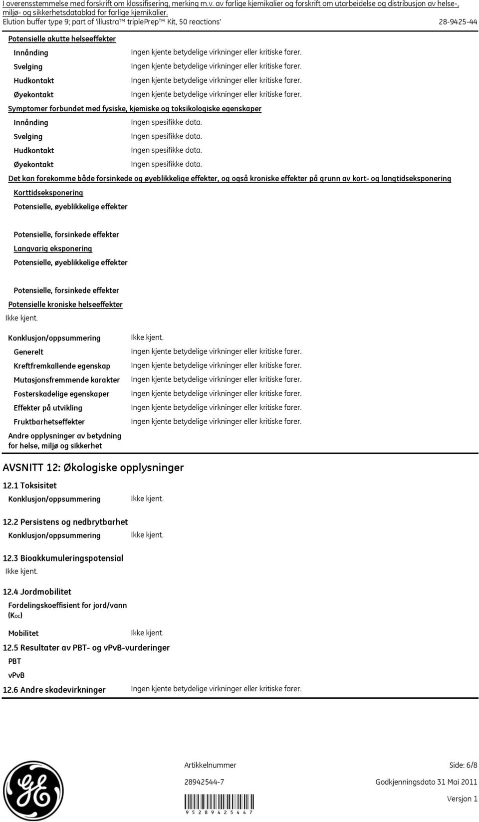 forekomme både forsinkede og øyeblikkelige effekter, og også kroniske effekter på grunn av kort og langtidseksponering Korttidseksponering Potensielle, øyeblikkelige effekter Potensielle, forsinkede