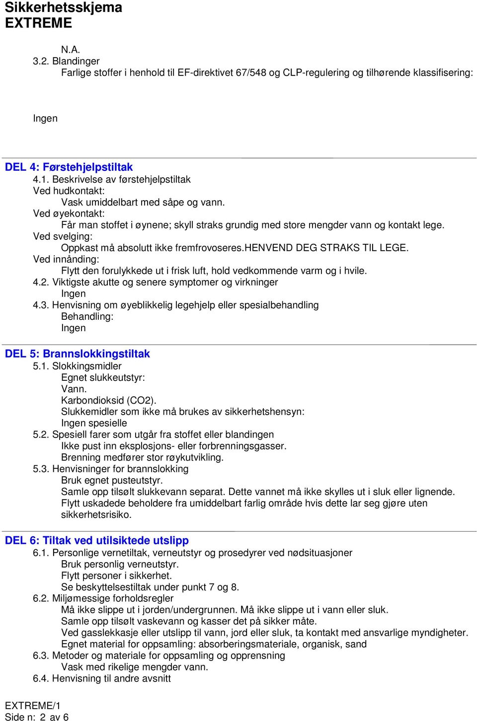 Ved svelging: Oppkast må absolutt ikke fremfrovoseres.henvend DEG STRAKS TIL LEGE. Ved innånding: Flytt den forulykkede ut i frisk luft, hold vedkommende varm og i hvile. 4.2.