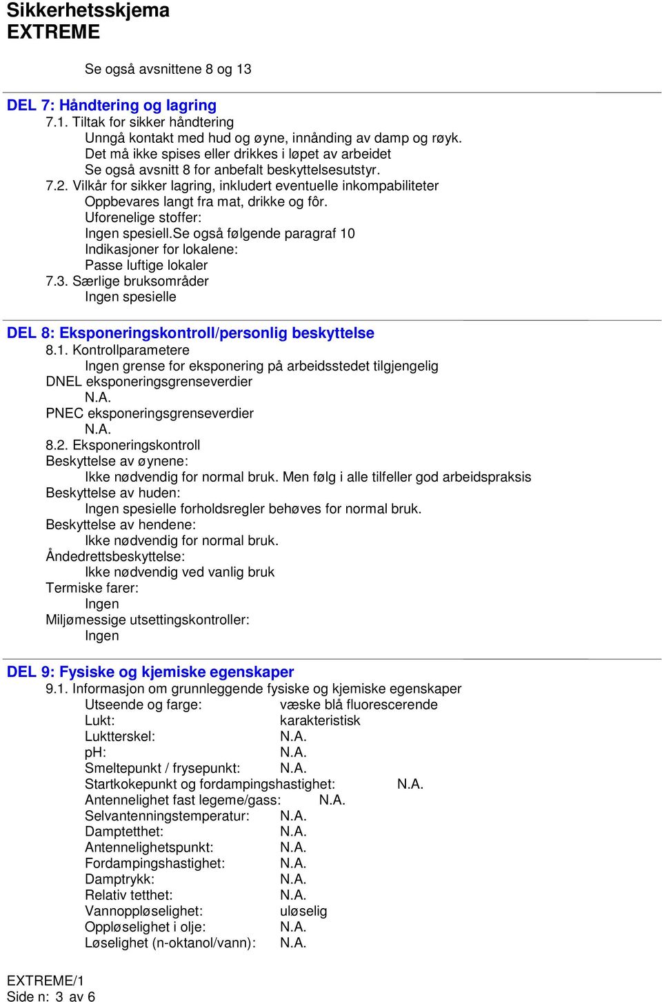 Vilkår for sikker lagring, inkludert eventuelle inkompabiliteter Oppbevares langt fra mat, drikke og fôr. Uforenelige stoffer: spesiell.