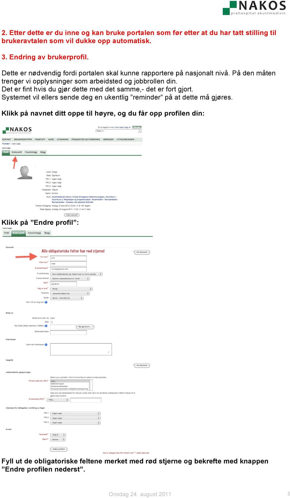 Det er fint hvis du gjør dette med det samme,- det er fort gjort. Systemet vil ellers sende deg en ukentlig reminder på at dette må gjøres.