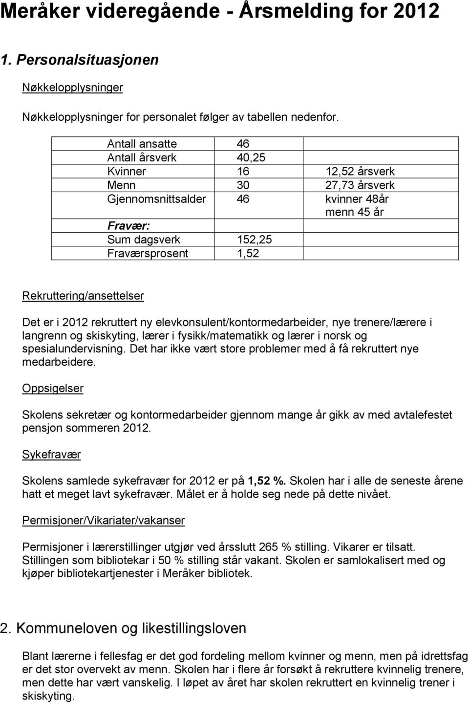 Rekruttering/ansettelser Det er i 2012 rekruttert ny elevkonsulent/kontormedarbeider, nye trenere/lærere i langrenn og skiskyting, lærer i fysikk/matematikk og lærer i norsk og spesialundervisning.