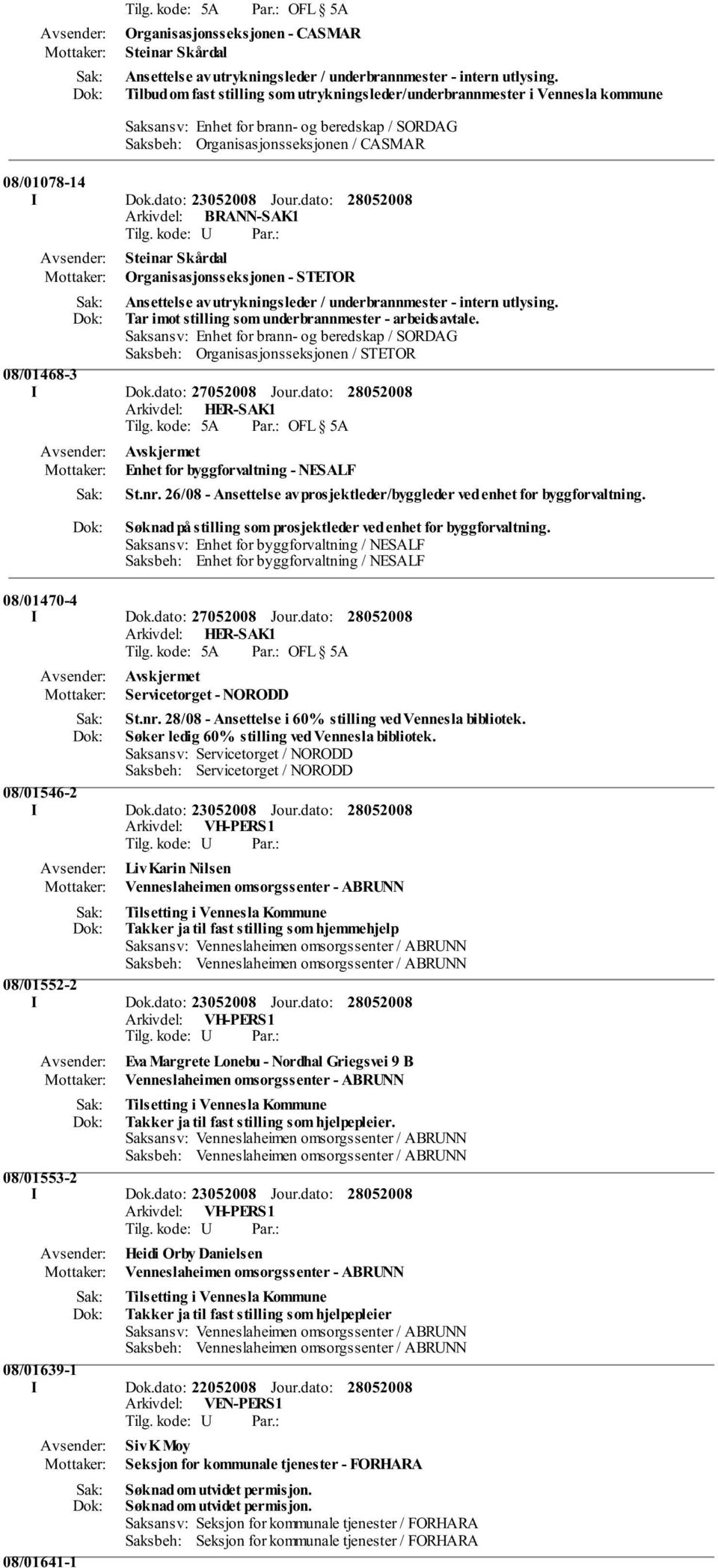 dato: 23052008 Jour.dato: Arkivdel: BRANN-SAK1 Steinar Skårdal Organisasjonsseksjonen - STETOR Ansettelse av utrykningsleder / underbrannmester - intern utlysing.