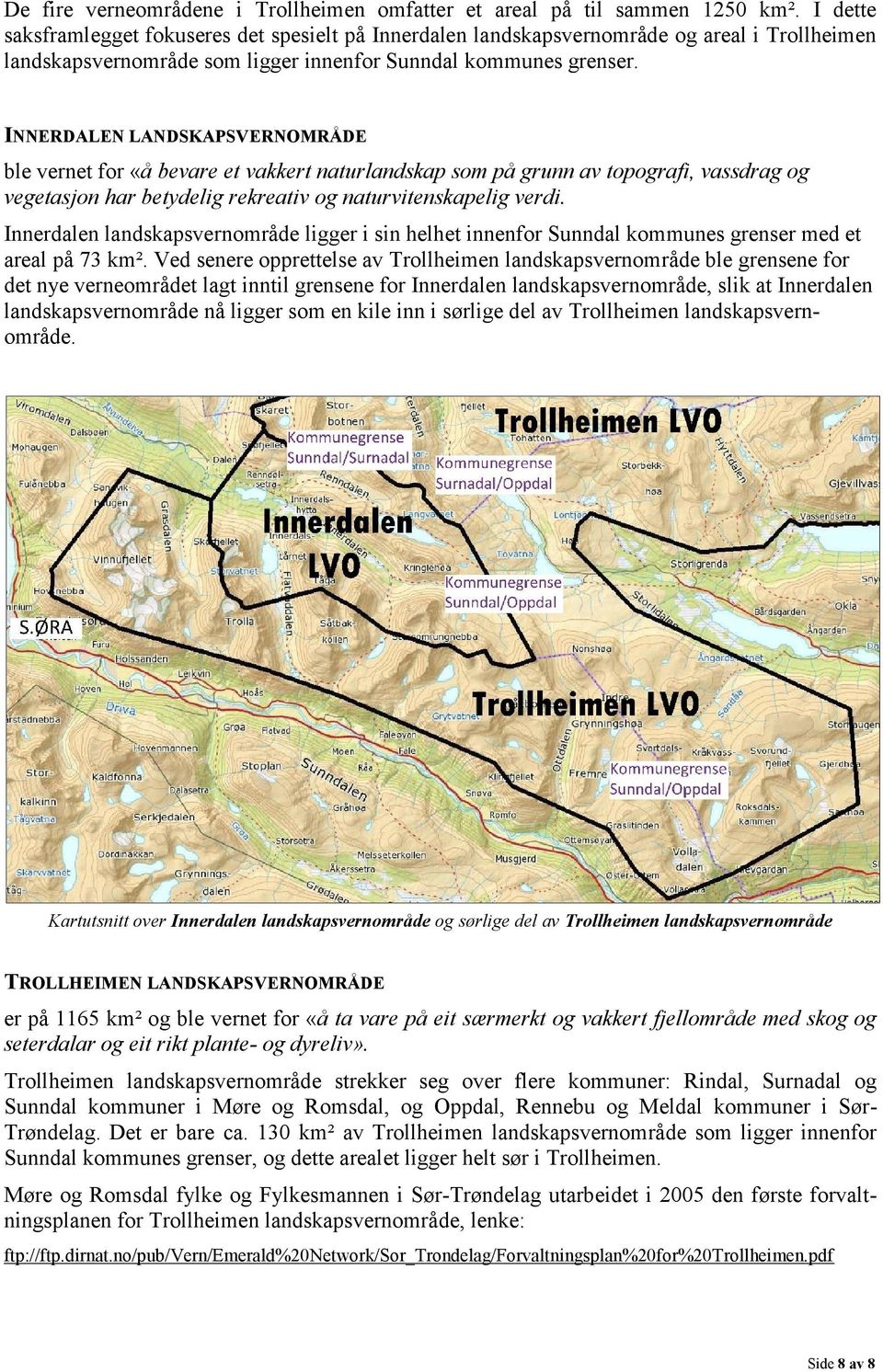 INNERDALEN LANDSKAPSVERNOMRÅDE ble vernet for «å bevare et vakkert naturlandskap som på grunn av topografi, vassdrag og vegetasjon har betydelig rekreativ og naturvitenskapelig verdi.