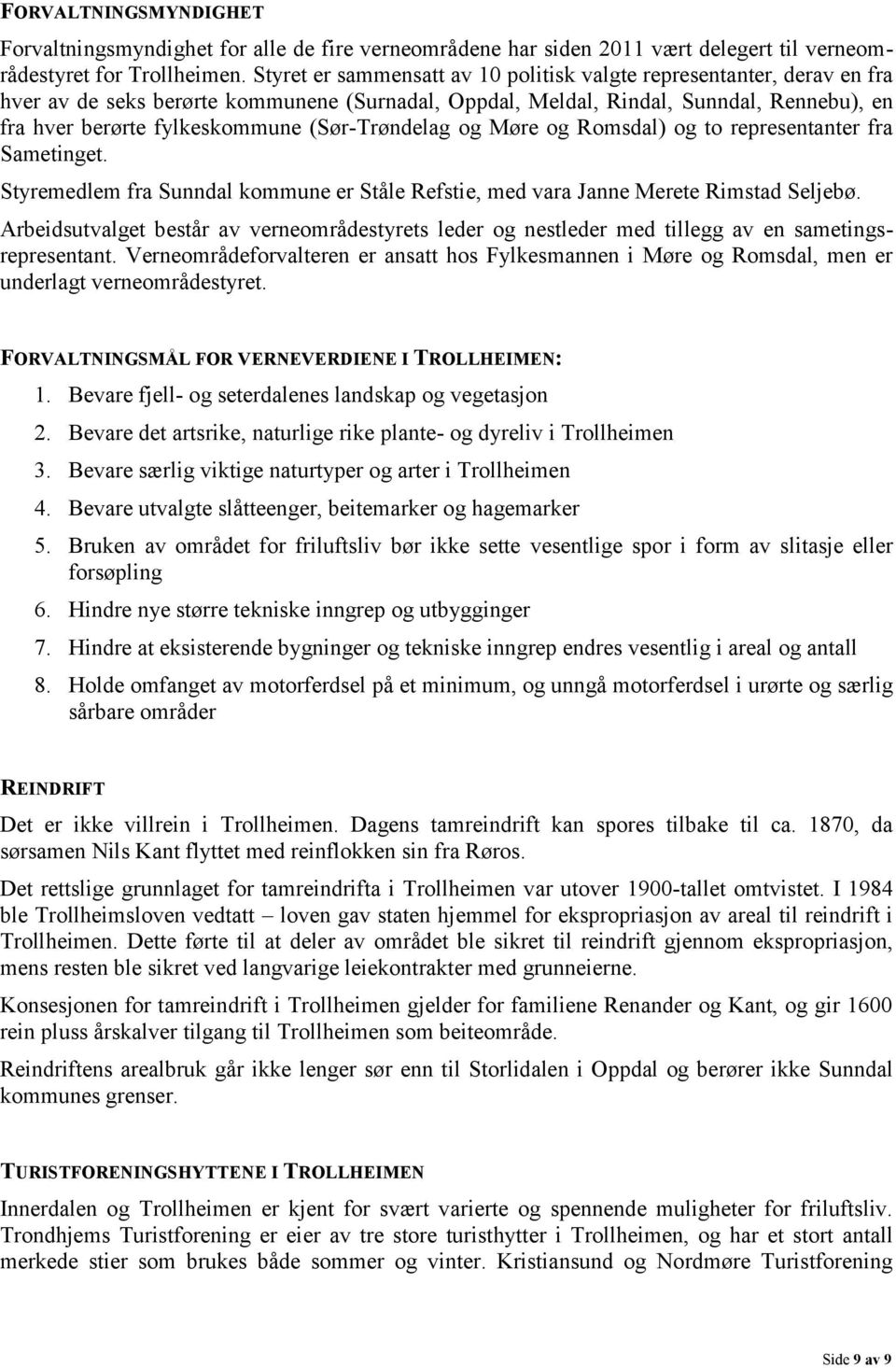 (Sør-Trøndelag og Møre og Romsdal) og to representanter fra Sametinget. Styremedlem fra Sunndal kommune er Ståle Refstie, med vara Janne Merete Rimstad Seljebø.