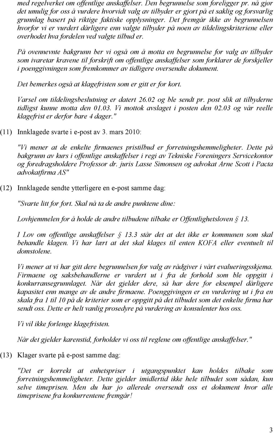 Det fremgår ikke av begrunnelsen hvorfor vi er vurdert dårligere enn valgte tilbyder på noen av tildelingskriteriene eller overhodet hva fordelen ved valgte tilbud er.