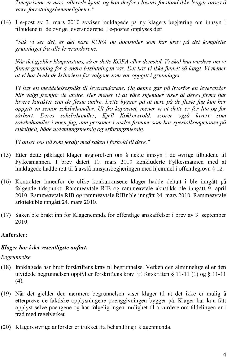 I e-posten opplyses det: "Slik vi ser det, er det bare KOFA og domstoler som har krav på det komplette grunnlaget fra alle leverandørene. Når det gjelder klageinstans, så er dette KOFA eller domstol.