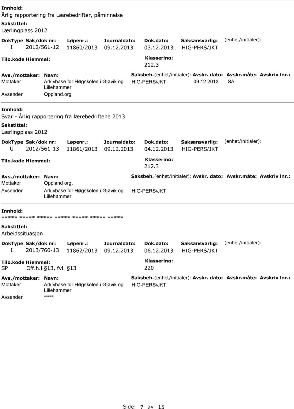 3 Avs./mottaker: Navn: aksbeh. Avskr. dato: Avskr.måte: Avskriv lnr.: Mottaker Oppland org.