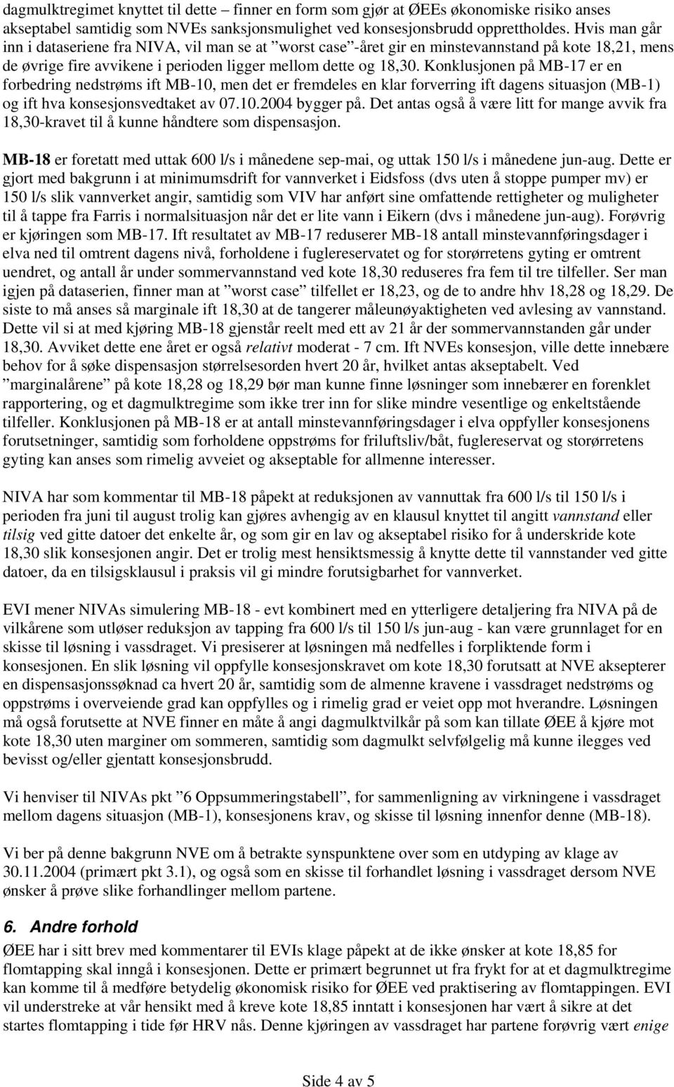 Konklusjonen på MB-17 er en forbedring nedstrøms ift MB-10, men det er fremdeles en klar forverring ift dagens situasjon (MB-1) og ift hva konsesjonsvedtaket av 07.10.2004 bygger på.