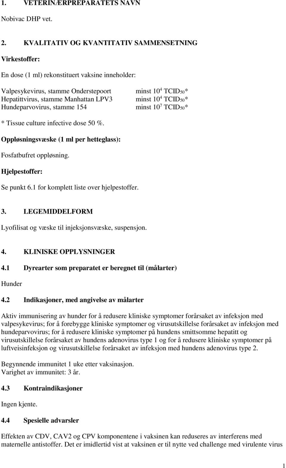 stamme 154 minst 10 4 TCID50* minst 10 4 TCID50* minst 10 7 TCID50* * Tissue culture infective dose 50 %. Oppløsningsvæske (1 ml per hetteglass): Fosfatbufret oppløsning. Hjelpestoffer: Se punkt 6.