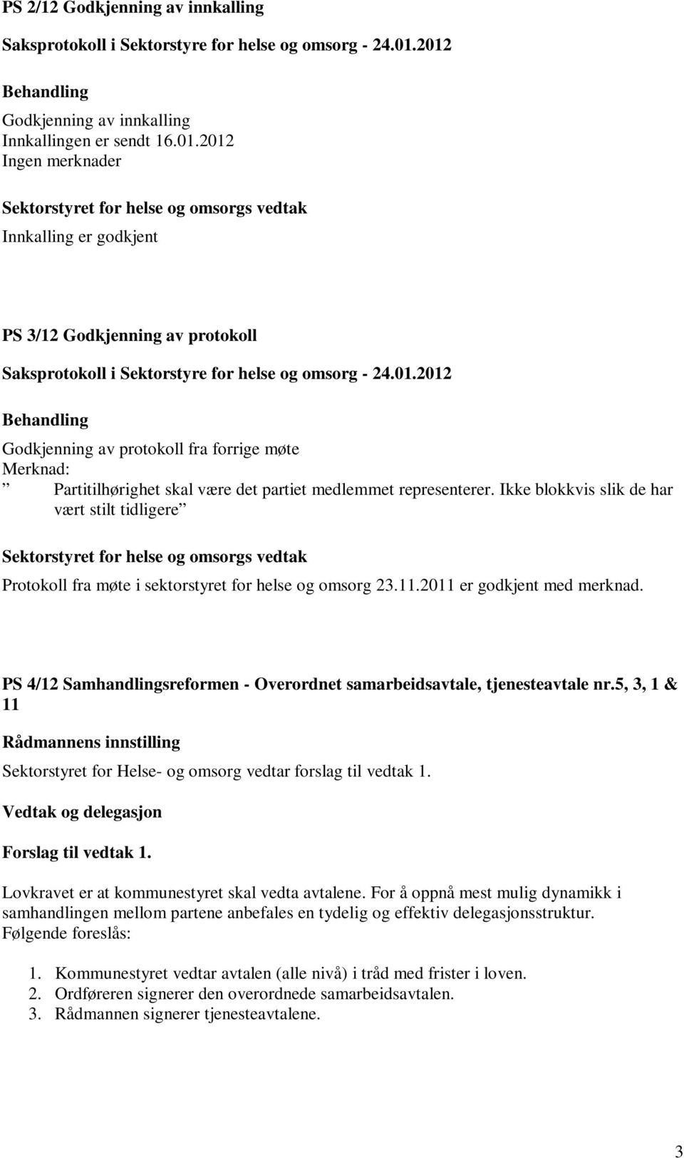 Ikke blokkvis slik de har vært stilt tidligere Protokoll fra møte i sektorstyret for helse og omsorg 23.11.2011 er godkjent med merknad.