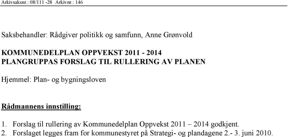 2011-2014 PLANGRUPPAS FORSLAG TIL RULLERING AV PLANEN Hjemmel: Plan- og bygningsloven Rådmannens