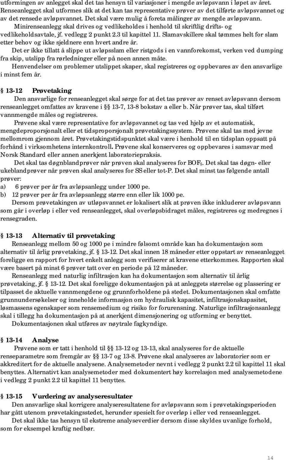 Minirenseanlegg skal drives og vedlikeholdes i henhold til skriftlig drifts- og vedlikeholdsavtale, jf. vedlegg 2 punkt 2.3 til kapittel 11.