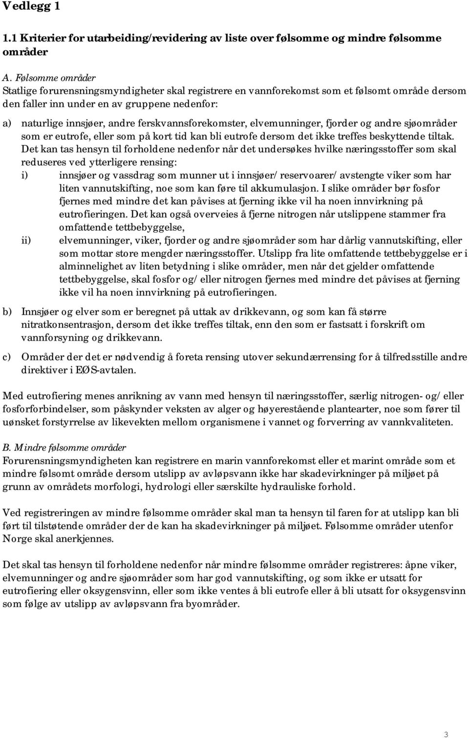 ferskvannsforekomster, elvemunninger, fjorder og andre sjøområder som er eutrofe, eller som på kort tid kan bli eutrofe dersom det ikke treffes beskyttende tiltak.