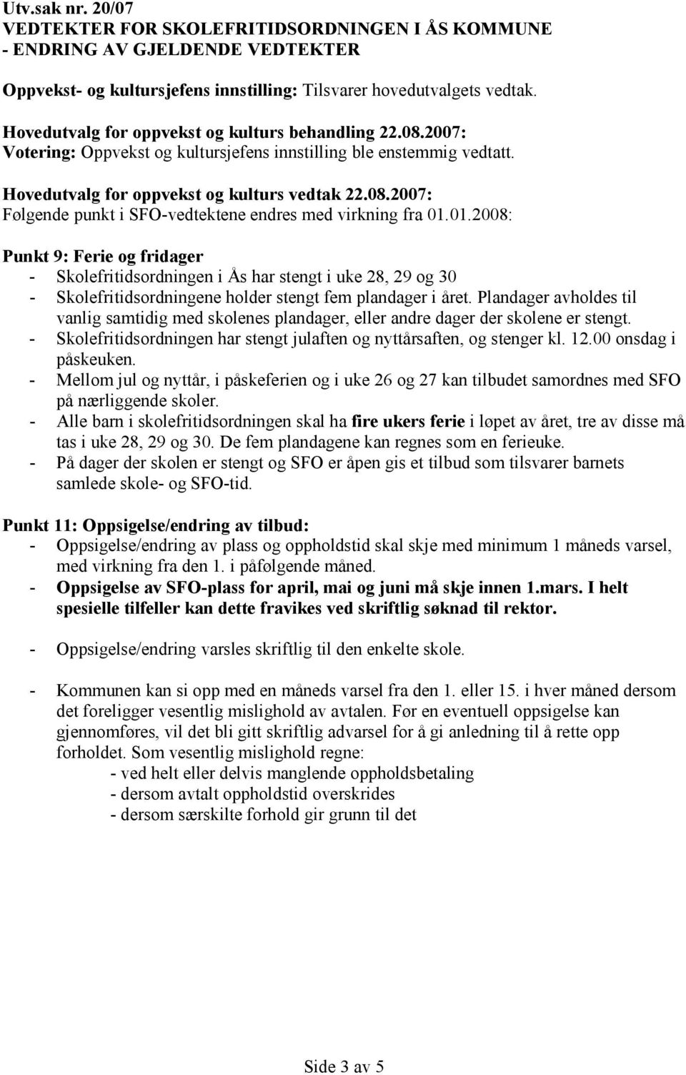 01.2008: Punkt 9: Ferie og fridager - Skolefritidsordningen i Ås har stengt i uke 28, 29 og 30 - Skolefritidsordningene holder stengt fem plandager i året.