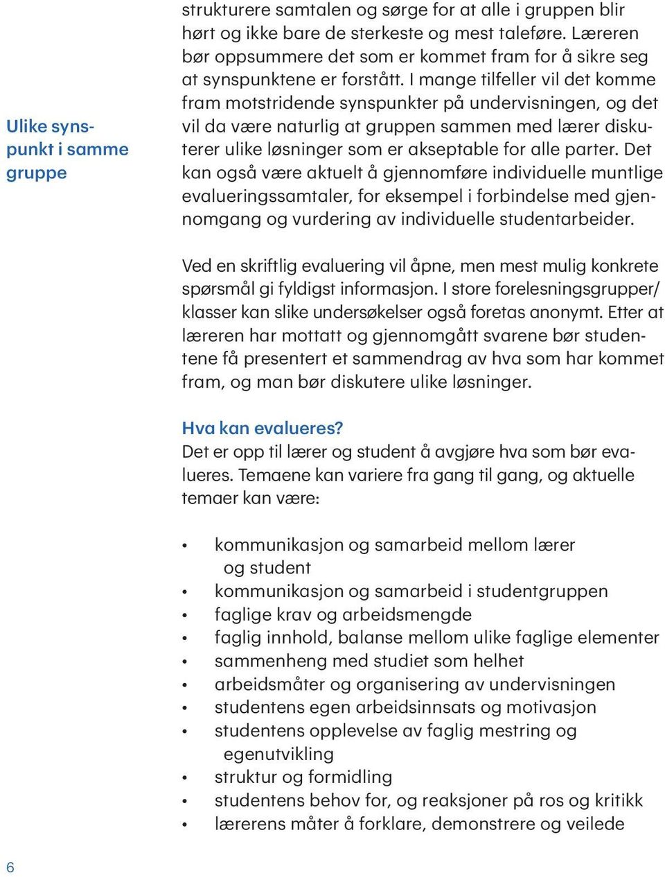 I mange tilfeller vil det komme fram motstridende synspunkter på undervisningen, og det vil da være naturlig at gruppen sammen med lærer diskuterer ulike løsninger som er akseptable for alle parter.