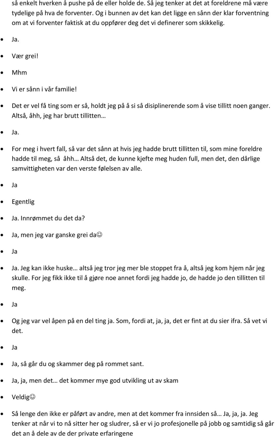 Det er vel få ting som er så, holdt jeg på å si så disiplinerende som å vise tillitt noen ganger. Altså, åhh, jeg har brutt tillitten.