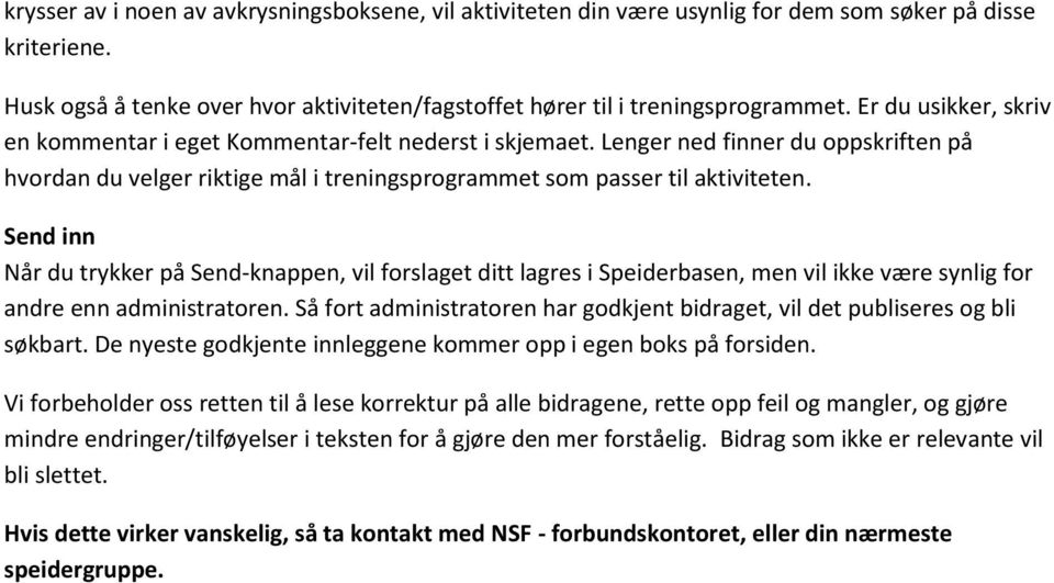 Send inn Når du trykker på Send-knappen, vil forslaget ditt lagres i Speiderbasen, men vil ikke være synlig for andre enn administratoren.