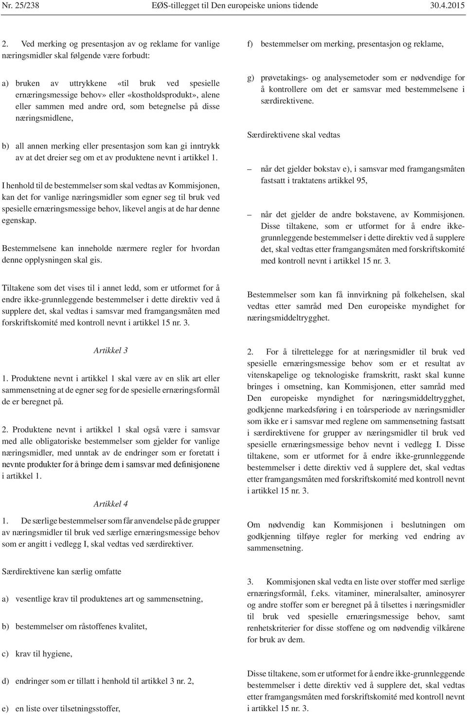 eller sammen med andre ord, som betegnelse på disse næringsmidlene, b) all annen merking eller presentasjon som kan gi inntrykk av at det dreier seg om et av produktene nevnt i artikkel 1.