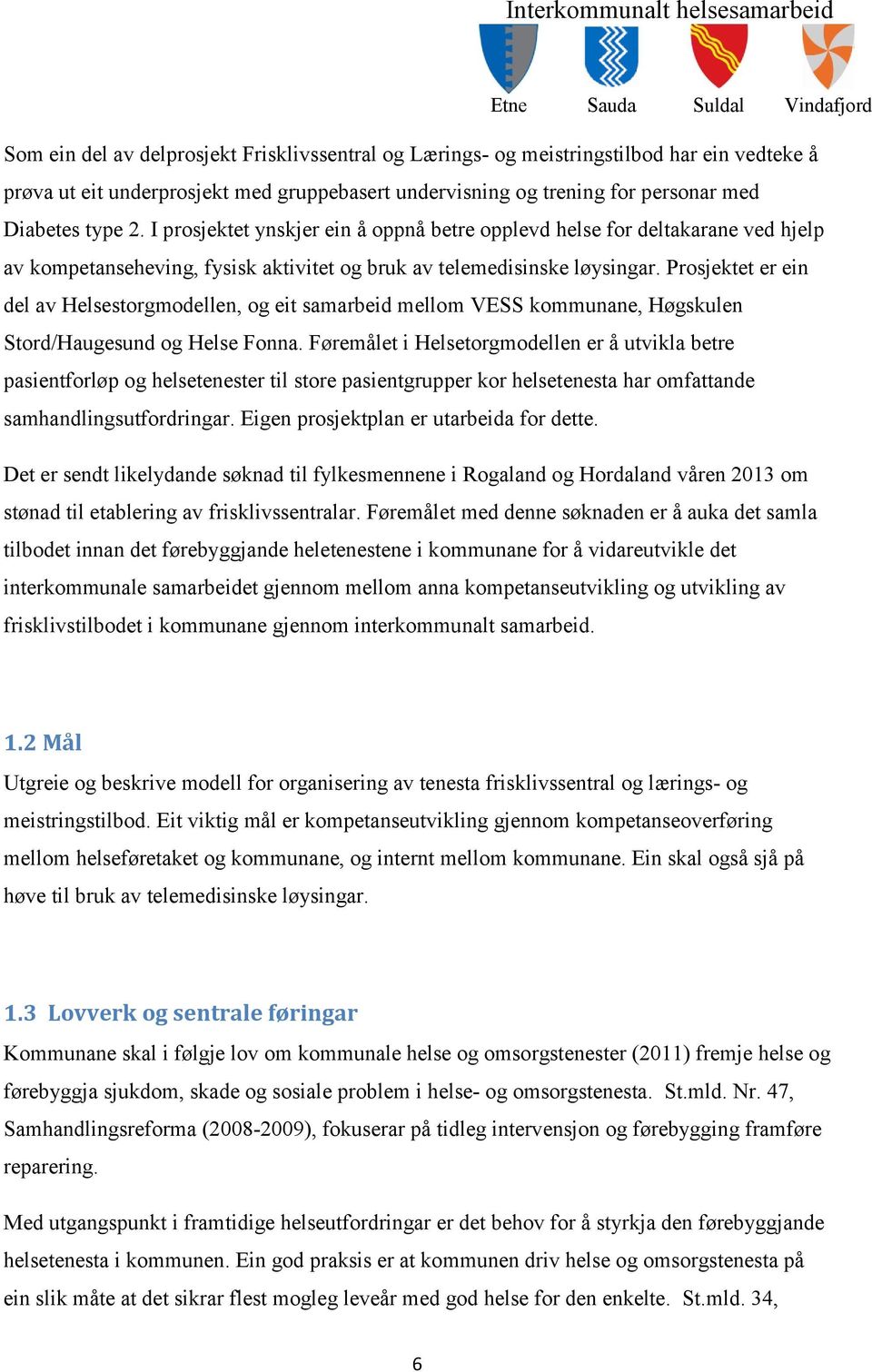 Prosjektet er ein del av Helsestorgmodellen, og eit samarbeid mellom VESS kommunane, Høgskulen Stord/Haugesund og Helse Fonna.