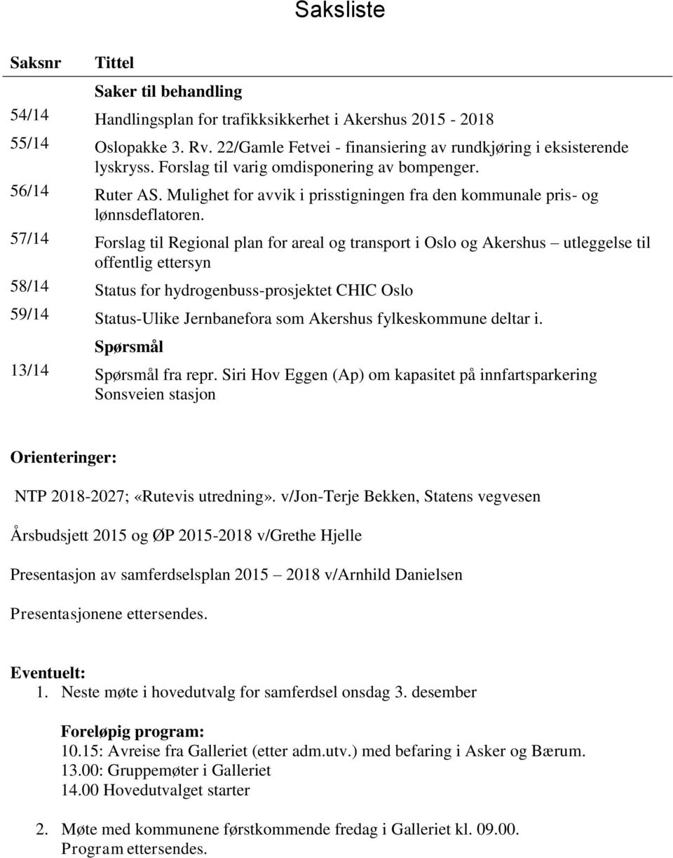 57/14 Forslag til Regional plan for areal og transport i Oslo og Akershus utleggelse til offentlig ettersyn 58/14 Status for hydrogenbuss-prosjektet CHIC Oslo 59/14 Status-Ulike Jernbanefora som